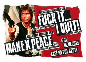 FUCK IT… I QUIT! (USA) + MAKEXPEACE (cz/sk)